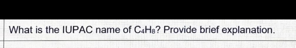 What is the IUPAC name of C4H8? Provide brief explanation.
