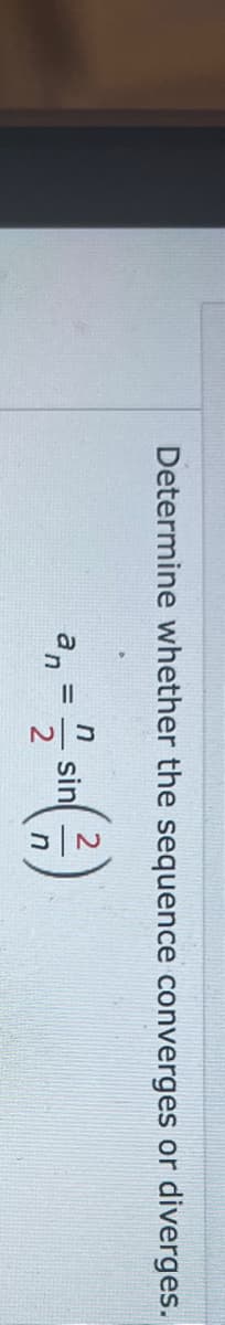 Determine whether the sequence converges or diverges.
an
=
n
sin
2
n