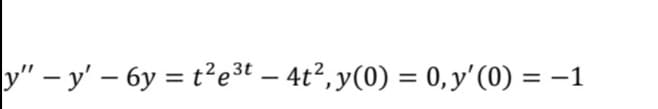 3t
-
|y" - y' - 6y = t²e³t — 4t², y(0) = 0, y' (0) = −1