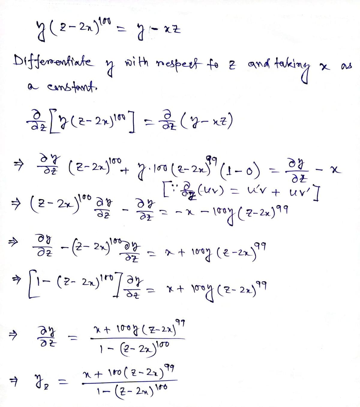 2– 2n)" = y- xz
Differrontiate
with
taking
nespert fo z and
X as
a cans fant.
he
→ * (2-2)", 7(2-20" (1-0) = - x
(uv) = uv+ uv']
» (2-2»)" a - 37- - - y(2-20)*"
100
39
he
100
he
- (2- 2%)y
99
99
he
ay
99
x t 100g (Z-2x)
1- (2- 2x)0
n + lo0(2-22)9
1-(2- 2n) l00
个
