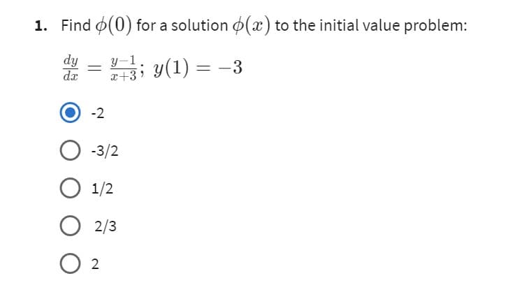 1. Find (0) for a solution (x) to the initial value problem:
dy
dx
y-1.
=
x+3
-2
O-3/2
O 1/2
O 2/3
02
y(1) =
-3