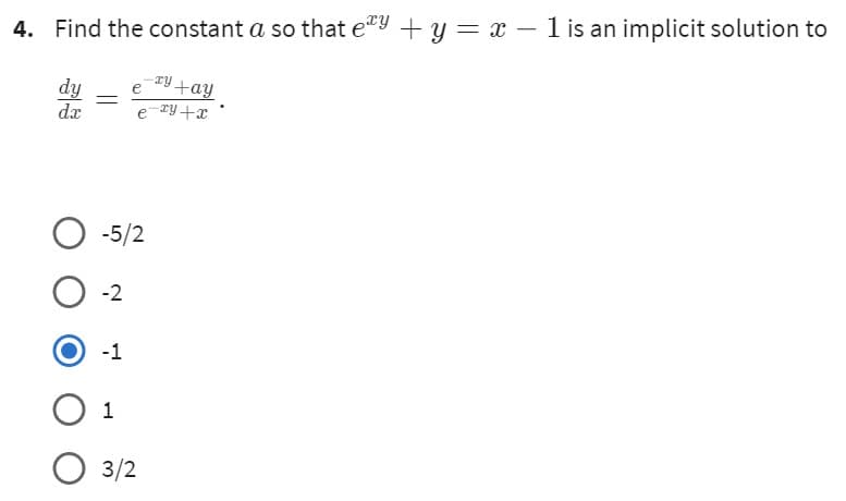 4. Find the constant a so that ey + y = x - 1 is an implicit solution to
dy
dx
-xy +ay
e-xy + x
-
O -5/2
0-2
-1
O 1
O 3/2