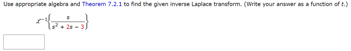 Use appropriate algebra and Theorem 7.2.1 to find the given inverse Laplace transform. (Write your answer as a function of t.)
 ܵr
S
s² + 2s 3.