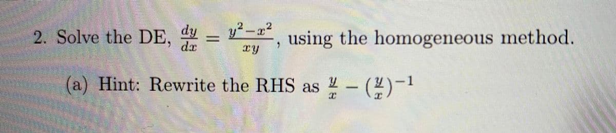 21
2. Solve the DE, = , using the homogeneous method.
dx
ry
(a) Hint: Rewrite the RHS as 2- (4)-1
(2)-1
