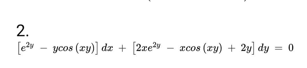 2.
[e²y
ycos (xy)] dx + [2xe²y
XxCOS (xy) +
2y] dy
= : 0