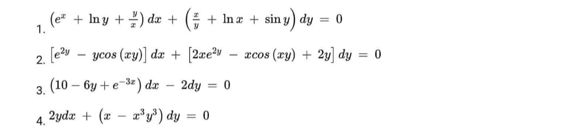 (e+ Iny+) dx +
2.
[e²y
ycos (xy)] dx + [2xe²y
3.
(10-6y + e-3x) dx
2dy
0
2ydx + (x x³y³) dy = 0
4.
+ In x + siny) dy
1.
= 0
xcos (xy) + 2y] dy
= 0