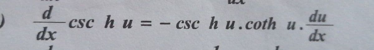 d
csc h u = – csc h u.coth u.
dx
du
dx
