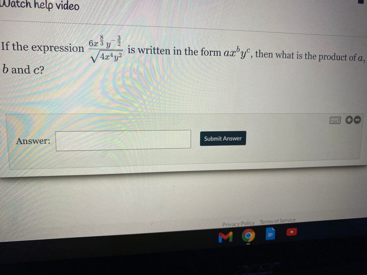 Natch help video
If the expression
6x 3
is written in the form ax'y, then what is the product of a,
4xªy²
b and c?
Answer:
Submit Answer
Privacy Policy Terms of Service
