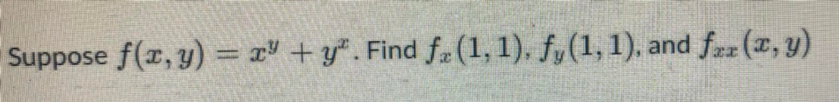 Suppose f(x, y) = x" + y*. Find f.(1, 1), f,(1, 1), and frr (, y)
