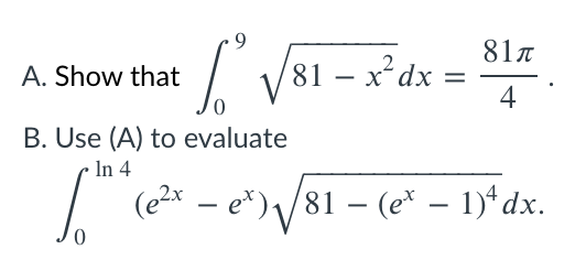 6•
81n
81 – x²dx
4
A. Show that
B. Use (A) to evaluate
In 4
(е* — е*)/81 — (е* — 1)* dх.
-
-
