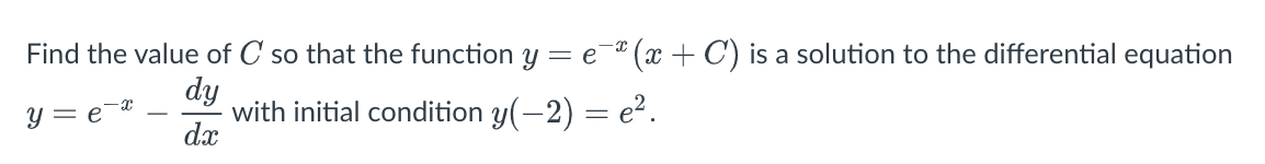 Find the value of C so that the function y= e¯ª (x + C) is a solution to the differential equation
dy
Y = e
with initial condition y(-2) = e2.
dx

