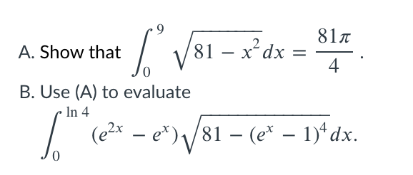 6.
81n
V81 -
81 – x²dx
4
A. Show that
B. Use (A) to evaluate
In 4
(e2x – e*)\/81 – (e* – 1)*dx.
-
-
