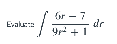 6r – 7
dr
9r2 + 1
Evaluate
