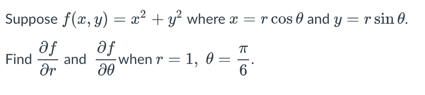 Suppose f(x, y) = x2 + y? where x = r cos 0 and y = r sin 0.
Find and whenr = 1, 6 -:
= 1, 0 =
