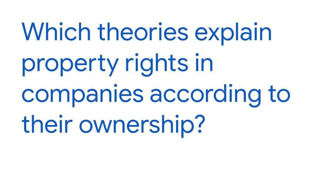 Which theories explain
property rights in
companies according to
their ownership?
