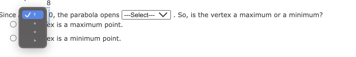 Since
O
8
0, the parabola opens ---Select---
ex is a maximum point.
ex is a minimum point.
. So, is the vertex a maximum or a minimum?