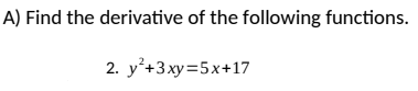 A) Find the derivative of the following functions.
2. y+3xy=5x+17
