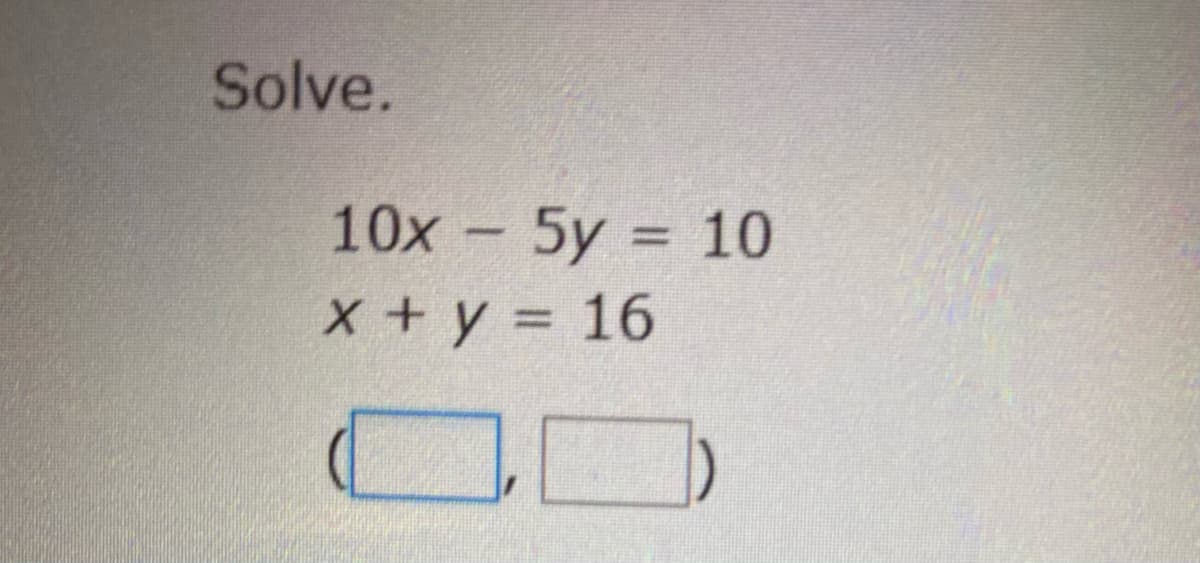Solve.
10x - 5y = 10
X+ y = 16
%3D

