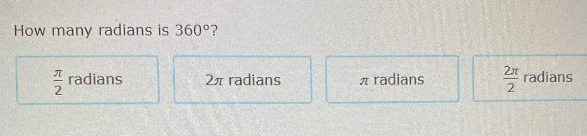 How many radians is 360°?
radians
2n radians
A radians
radians
