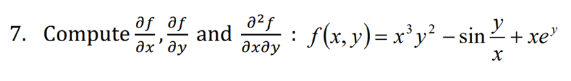 7. Compute e
af af
and
əx' əy
f(x, y)= x'y² – sin
2+ xe"
3..2
:
дхду
