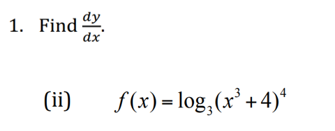 1. Find dy
dx
(ii)
f(x) = log,(x' + 4)*
3
