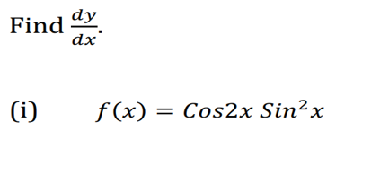 Find dy
dx
(i)
f (x)
= Cos2x Sin²x
