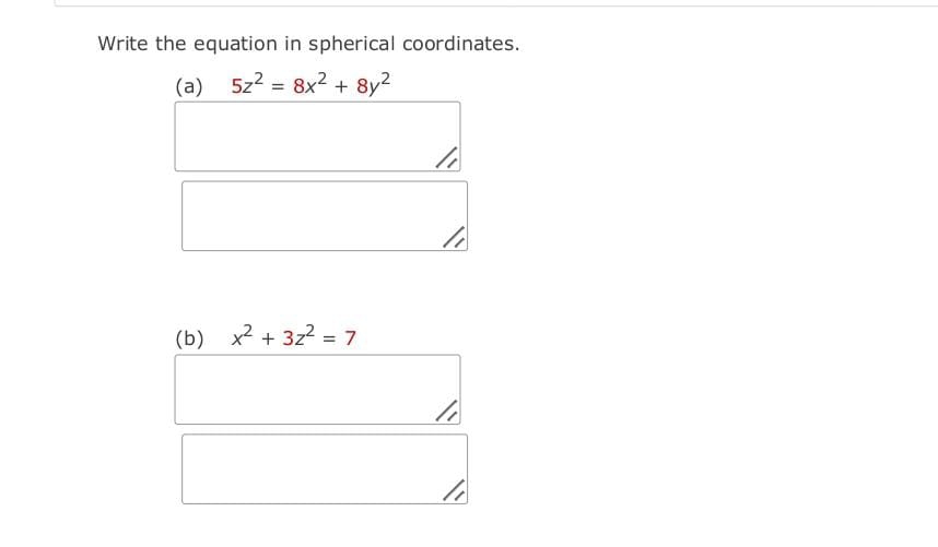 Write the equation in spherical coordinates.
(a) 5z2 = 8x2 + 8y2
(b) x2 + 3z2 = 7
