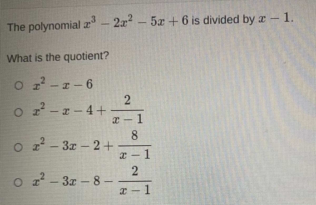 The polynomial æ - 2x-5aæ + 6 is divided by a-1
What is the quotient?
T- 6
2
O 2 -4+
8.
O 3x - 2 +
1
2.
O - 3x - 8
%3D
1
