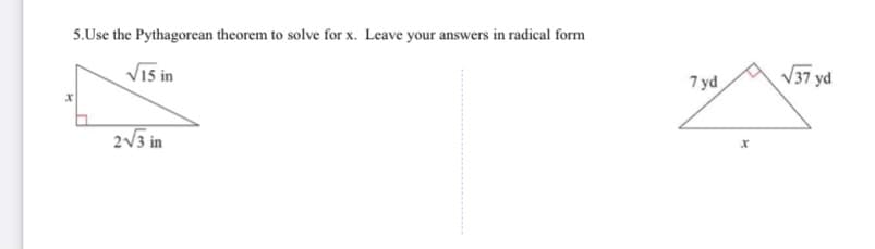 5.Use the Pythagorean theorem to solve for x. Leave your answers in radical form
Vi5 in
7 yd
V37 yd
2V3 in
