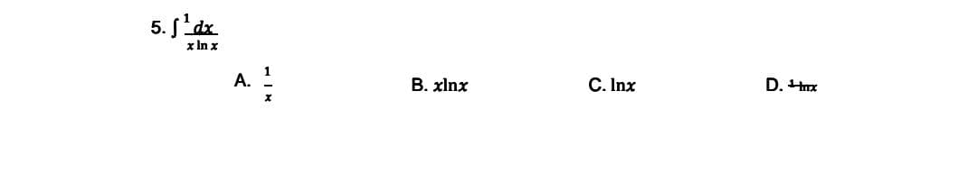 5. 'dx
x In x
A.
B. xlnx
C. Inx
D. x
