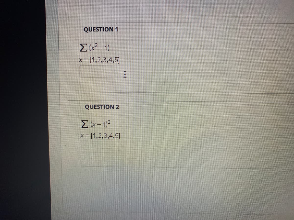 QUESTION 1
x= [1,2,3,4,5]|
QUESTION 2
x = [1,2,3,4,5]
