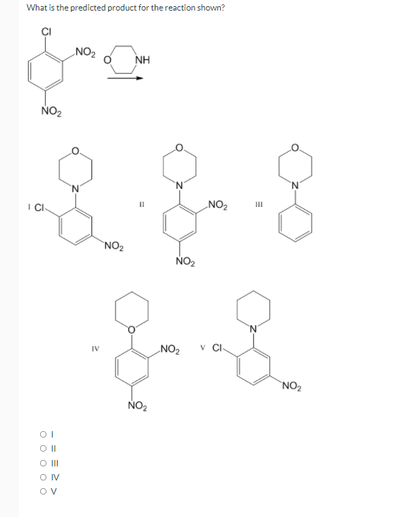 What is the predicted product for the reaction shown?
„NO2
NH
NO2
NO2
II
II
`NO2
NO2
IV
NO2
`NO2
NO2
OII
OIV
Ov
