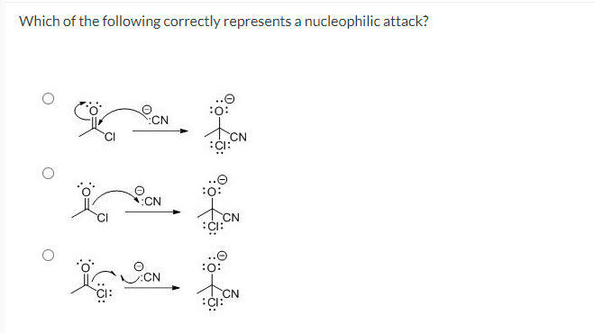 Which of the following correctly represents a nucleophilic attack?
:o:
:CN
ö:
:
:CN
..O
:
