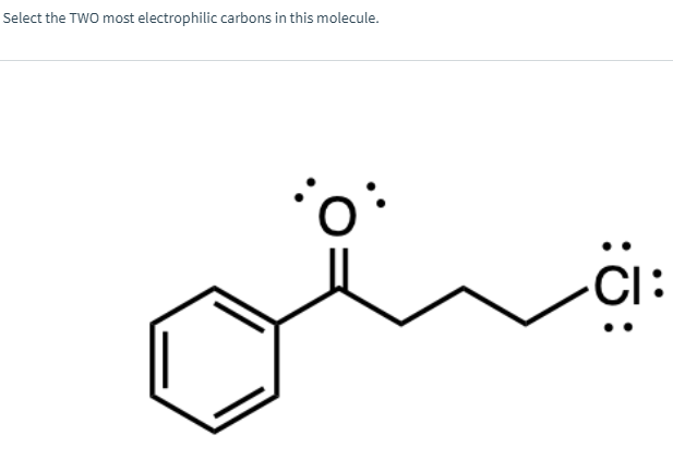 Select the TWO most electrophilic carbons in this molecule.
CI
:
