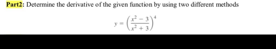 Part2: Determine the derivative of the given function by using two different methods
2- 3)
4
y =
