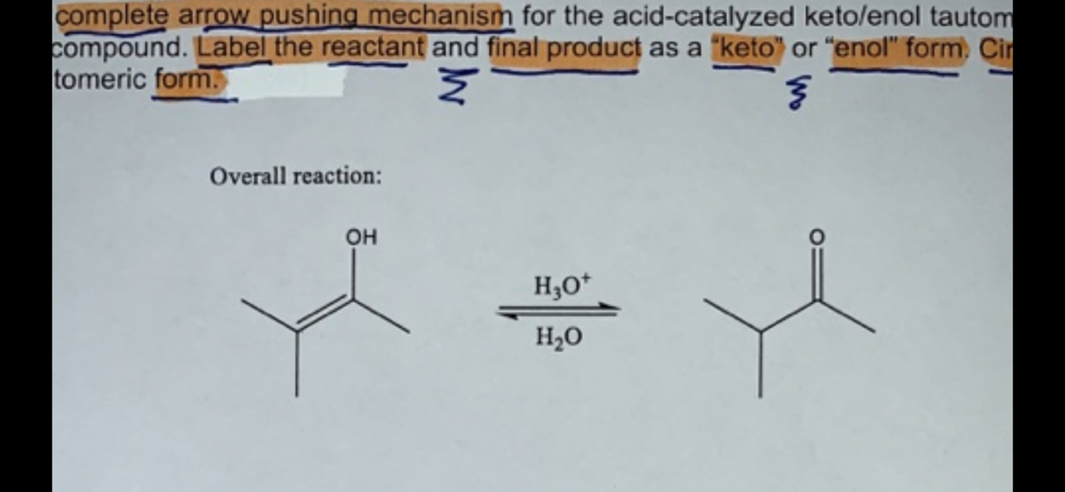 complete arrow pushing mechanism for the acid-catalyzed keto/enol tautom
compound. Label the reactant and final product as a "keto" or "enol" form., Cir
tomeric form.
Overall reaction:
он
H3O*
H2O
