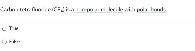 Carbon tetrafluoride (CF4) is a non-polar molecule with polar bonds.
O True
False