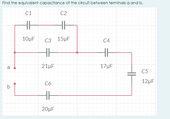 Find the equivalent capacitance of the circuit between terminals a and b.
C1
C2
10μF
Сз 15uF
C4
21µF
17µF
a
C5
C6
12µF
b
20μF
