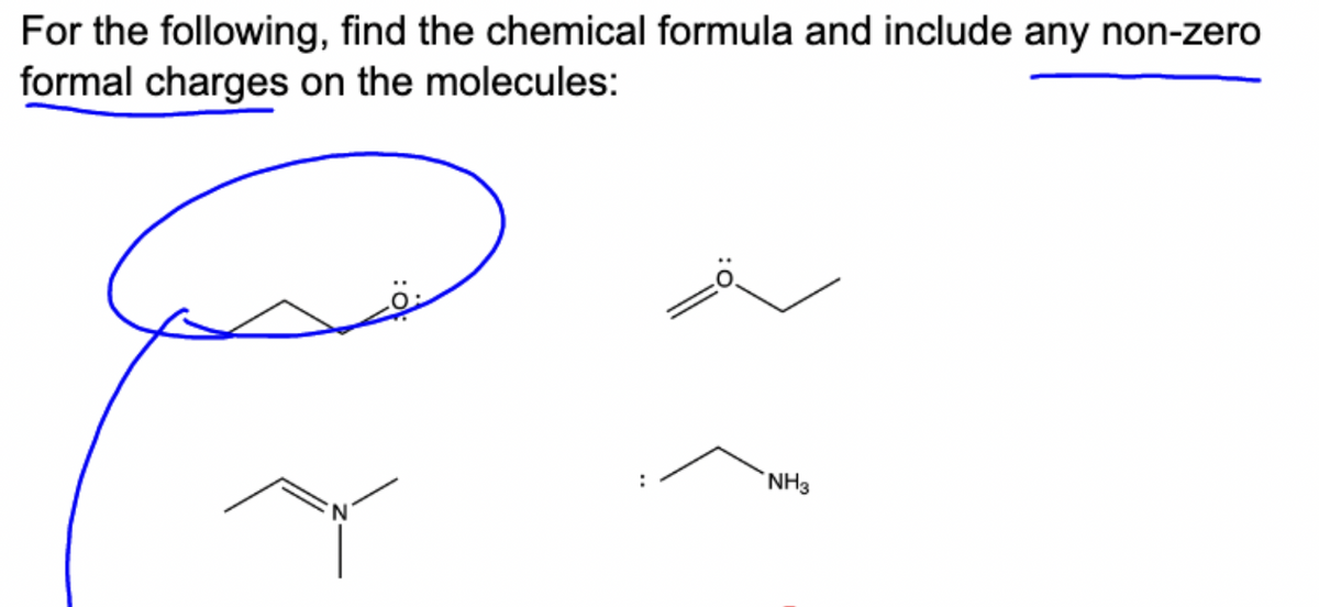 For the following, find the chemical formula and include any non-zero
formal charges on the molecules:
NH3