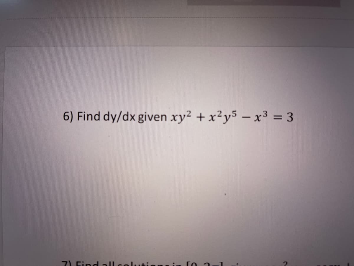 6) Find dy/dx given xy2 + x²y5 – x³ = 3
7) Find all
