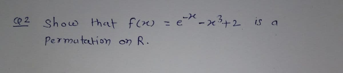 ce 2 show that f(n)
^-x²+2 is a
Permutation on R.
