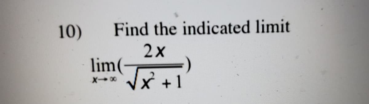10)
Find the indicated limit
2x
lim(
X+1
