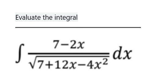 Evaluate the integral
7-2x
dx
V7+12x-4x²
