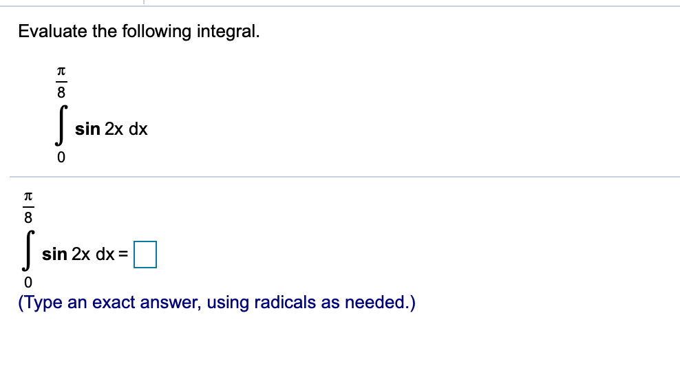 Evaluate the following integral.
8
sin 2x dx
8
sin 2x dx
(Type an exact answer, using radicals as needed.)

