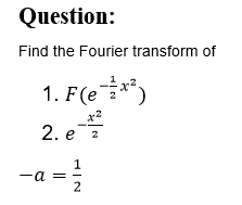 Question:
Find the Fourier transform of
1. F(e*)
2. e
2
1
-a
2
