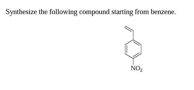 Synthesize the following compound starting from benzene.
NO2
