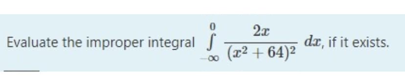 2x
Evaluate the improper integral
dx, if it exists.
(1² + 64)²
