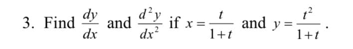 d²y
dx?
t
dy
3. Find
dx
and y
1+t
and
if x =
1+t

