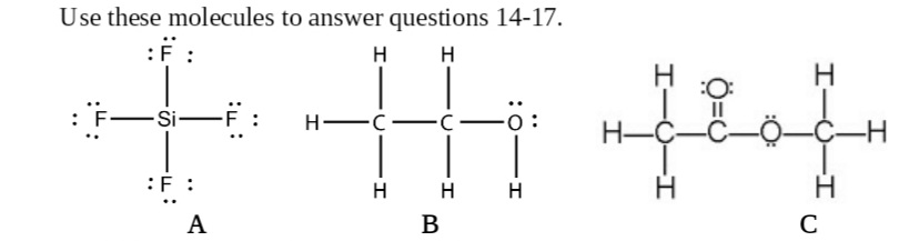 Use these molecules to answer questions 14-17.
: :
H
H
H
F-
-Si-F
н—с—с-
H-C-C
:F :
н н
H
..
A
В
C
