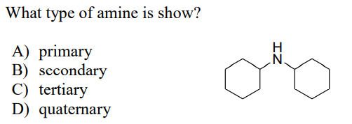 What type of amine is show?
A) primary
B) secondary
C) tertiary
D) quaternary
.N.
IZ
